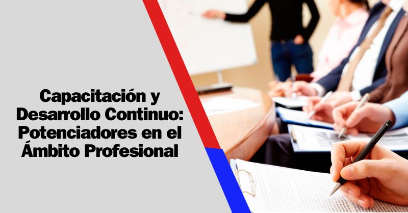 Potenciando el Éxito Profesional: La Vitalidad de la Capacitación y Desarrollo Continuo